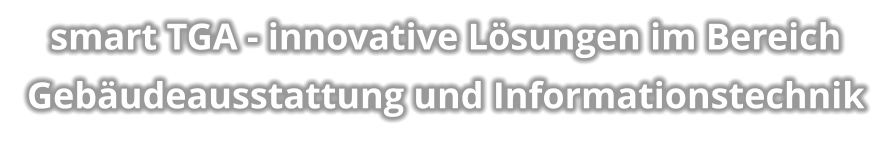 smart TGA - innovative Lösungen im Bereich Gebäudeausstattung und Informationstechnik